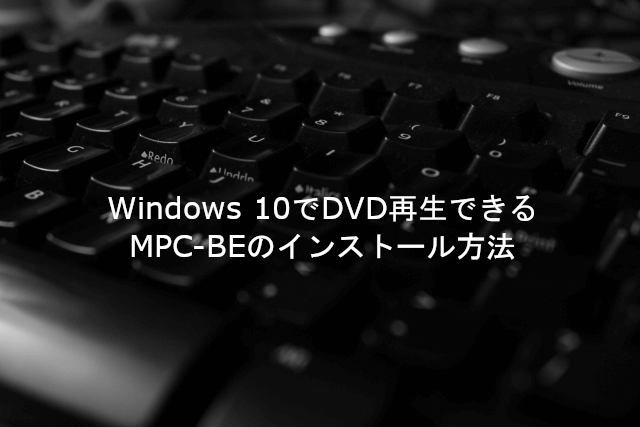 Windows 10でDVD再生できるMPC-BEのインストール方法